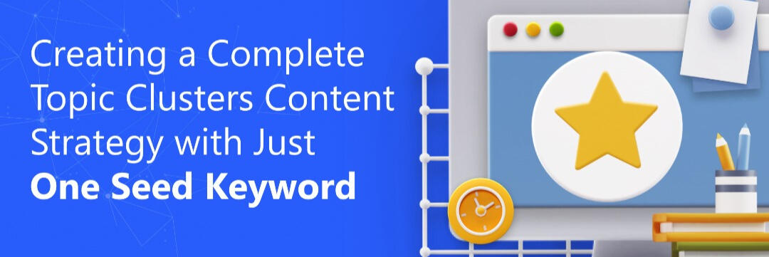 Creating a Complete Topic Clusters Content Strategy with Just One Seed Keyword
